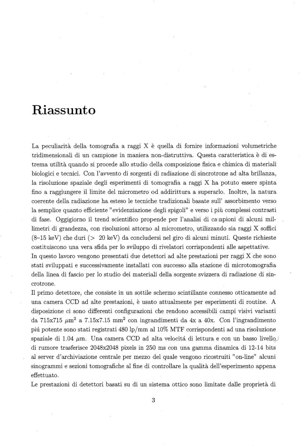 Con l'avvento di sorgenti di radiazione di sinerotrone ad alta brillanza, la risoluzione spaziale degli esperimenti di tomografia a raggi X ha potuto essere spinta fino a raggiungere il limite del