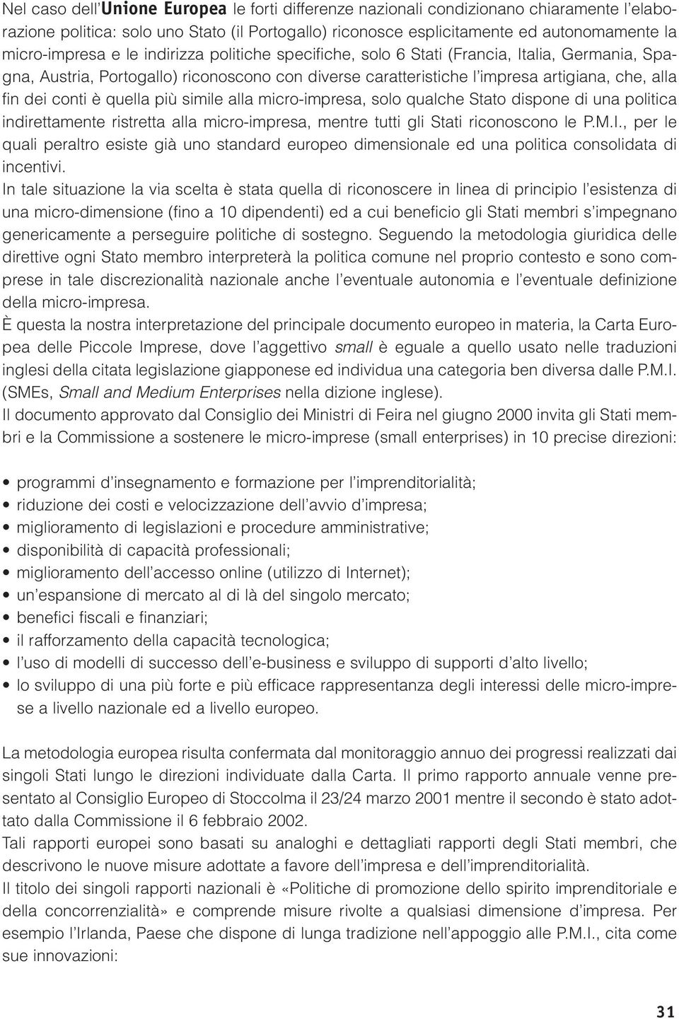 quella più simile alla micro-impresa, solo qualche Stato dispone di una politica indirettamente ristretta alla micro-impresa, mentre tutti gli Stati riconoscono le P.M.I.