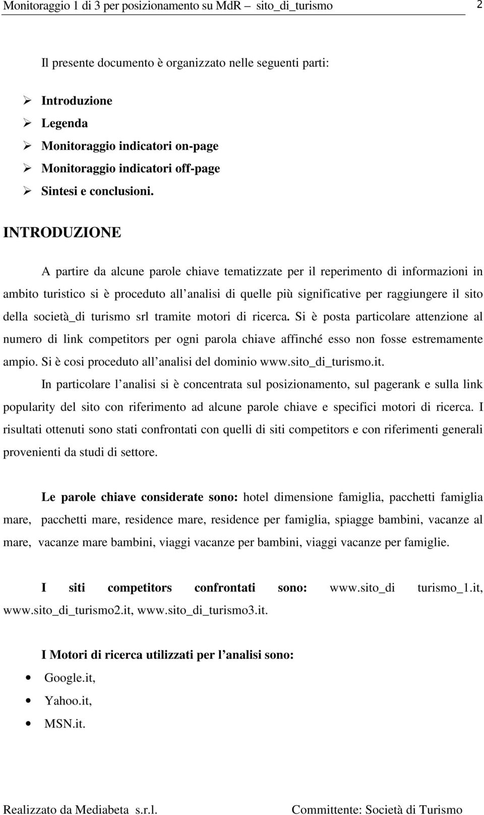 società_di turismo srl tramite motori di ricerca. Si è posta particolare attenzione al numero di link competitors per ogni parola chiave affinché esso non fosse estremamente ampio.