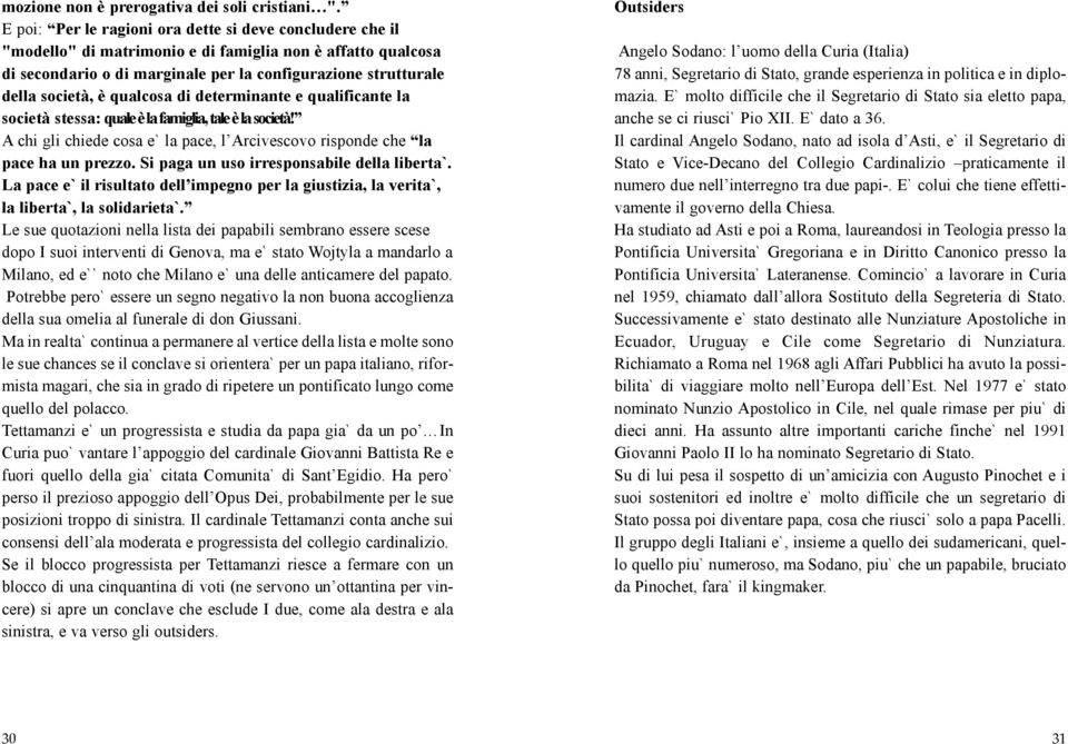 qualcosa di determinante e qualificante la società stessa: quale è la famiglia, tale è la società! A chi gli chiede cosa e` la pace, l Arcivescovo risponde che la pace ha un prezzo.