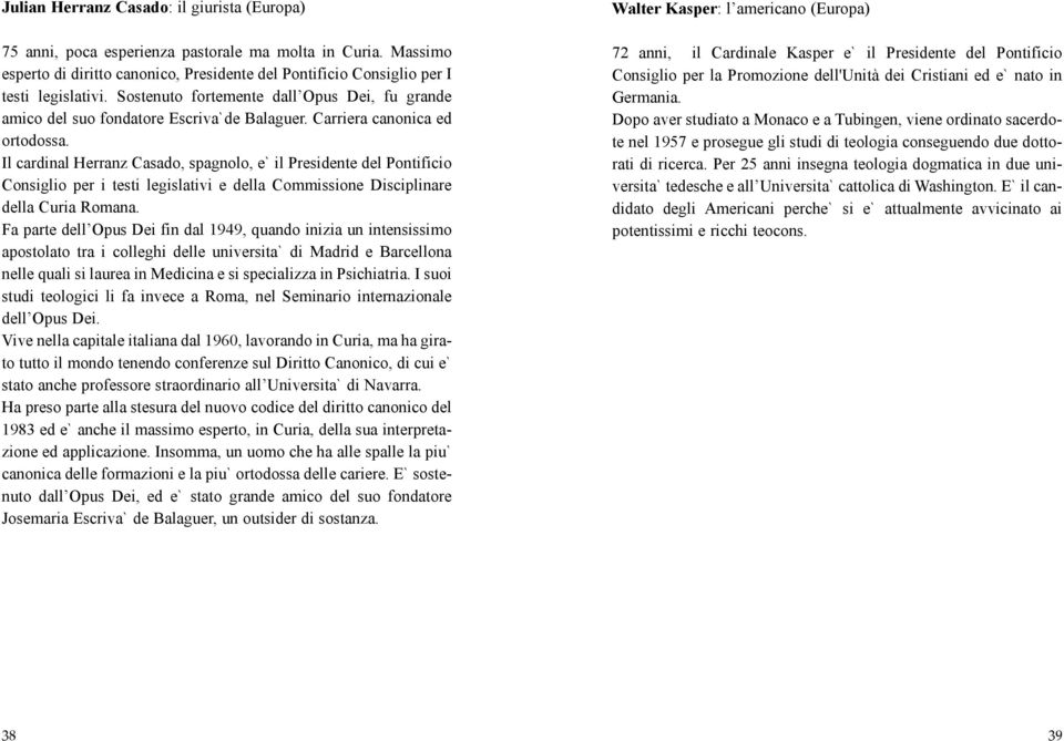 Il cardinal Herranz Casado, spagnolo, e` il Presidente del Pontificio Consiglio per i testi legislativi e della Commissione Disciplinare della Curia Romana.