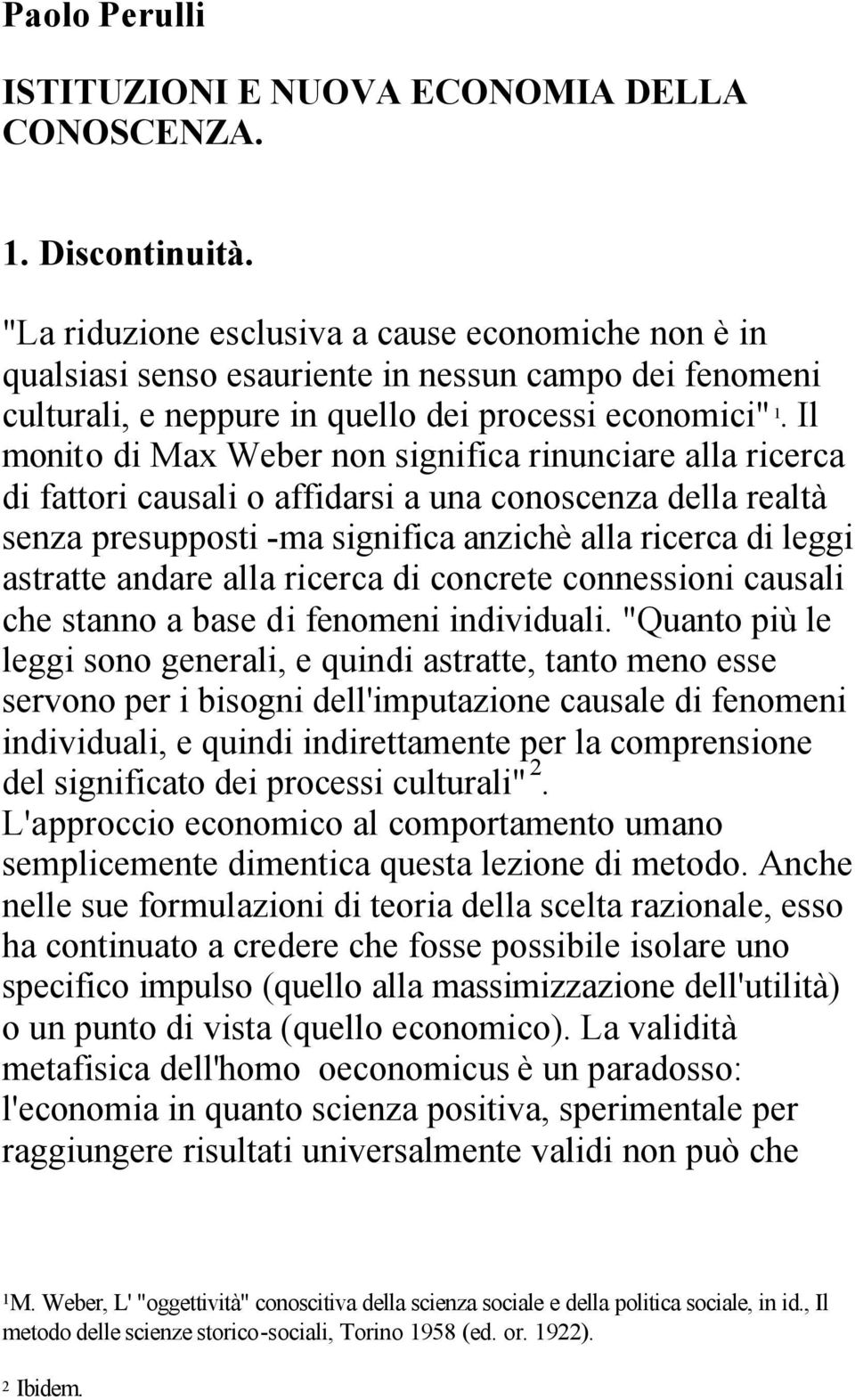 Il monito di Max Weber non significa rinunciare alla ricerca di fattori causali o affidarsi a una conoscenza della realtà senza presupposti -ma significa anzichè alla ricerca di leggi astratte andare