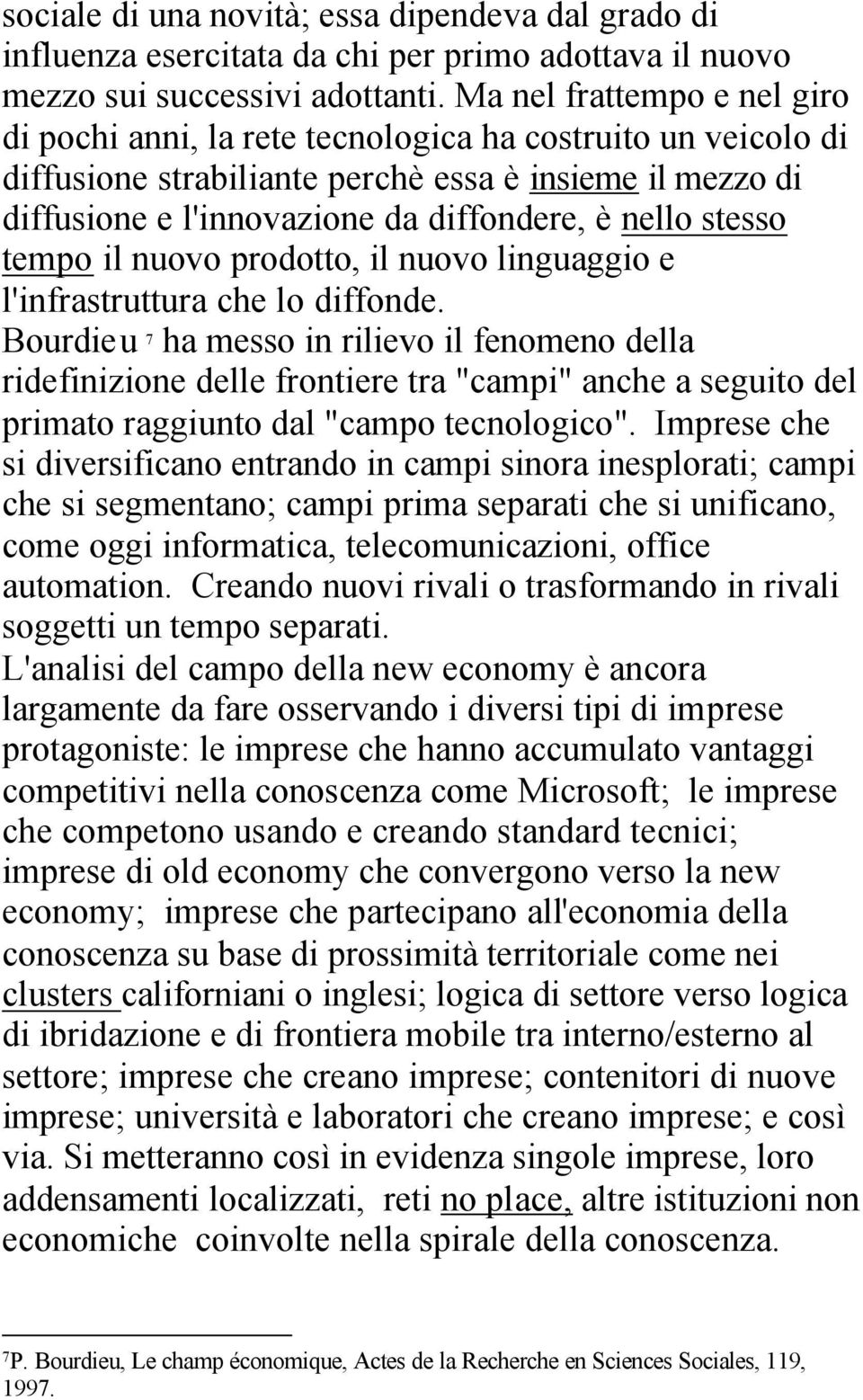 stesso tempo il nuovo prodotto, il nuovo linguaggio e l'infrastruttura che lo diffonde.