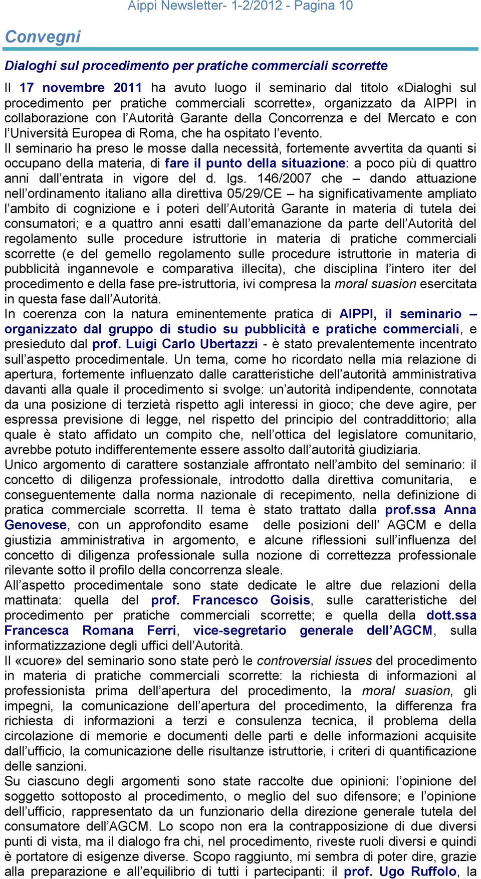 Il seminario ha preso le mosse dalla necessità, fortemente avvertita da quanti si occupano della materia, di fare il punto della situazione: a poco più di quattro anni dall entrata in vigore del d.