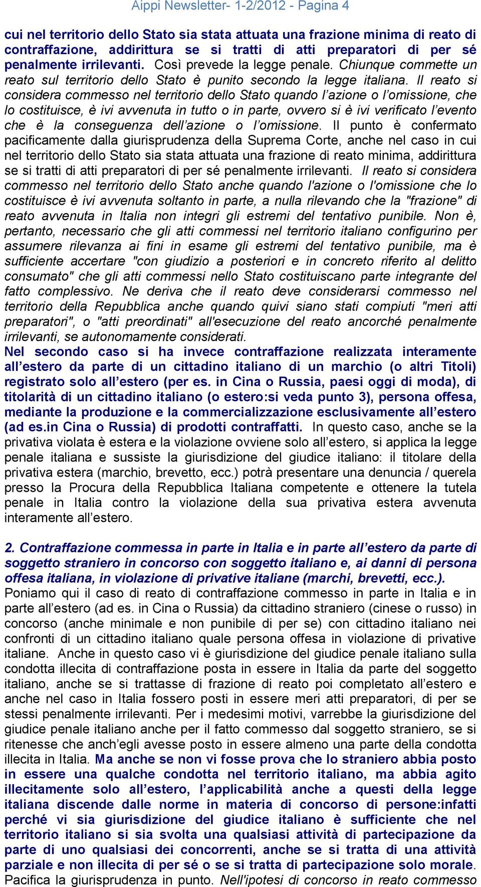 Il reato si considera commesso nel territorio dello Stato quando l azione o l omissione, che lo costituisce, è ivi avvenuta in tutto o in parte, ovvero si è ivi verificato l evento che è la