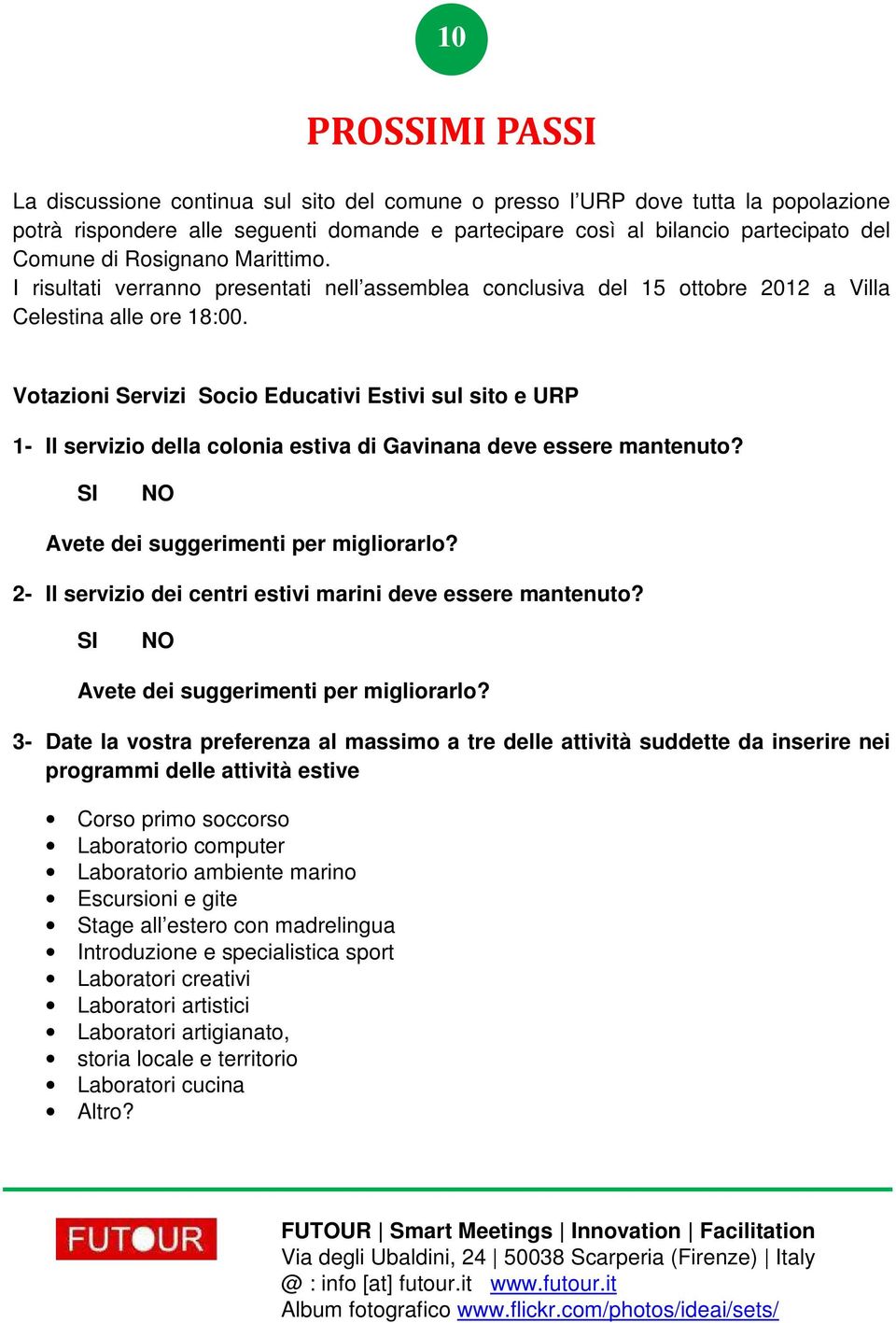 Votazioni Servizi Socio Educativi Estivi sul sito e URP 1- Il servizio della colonia estiva di Gavinana deve essere mantenuto? SI NO Avete dei suggerimenti per migliorarlo?