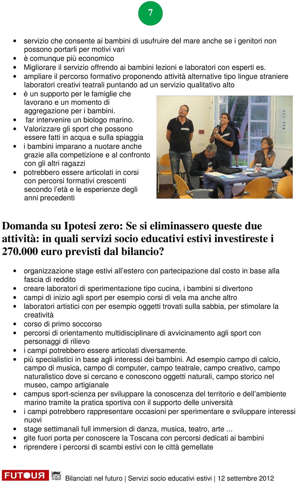 ampliare il percorso formativo proponendo attività alternative tipo lingue straniere laboratori creativi teatrali puntando ad un servizio qualitativo alto è un supporto per le famiglie che lavorano e