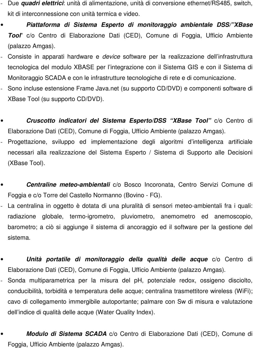 - Consiste in apparati hardware e device software per la realizzazione dell infrastruttura tecnologica del modulo XBASE per l integrazione con il Sistema GIS e con il Sistema di Monitoraggio SCADA e