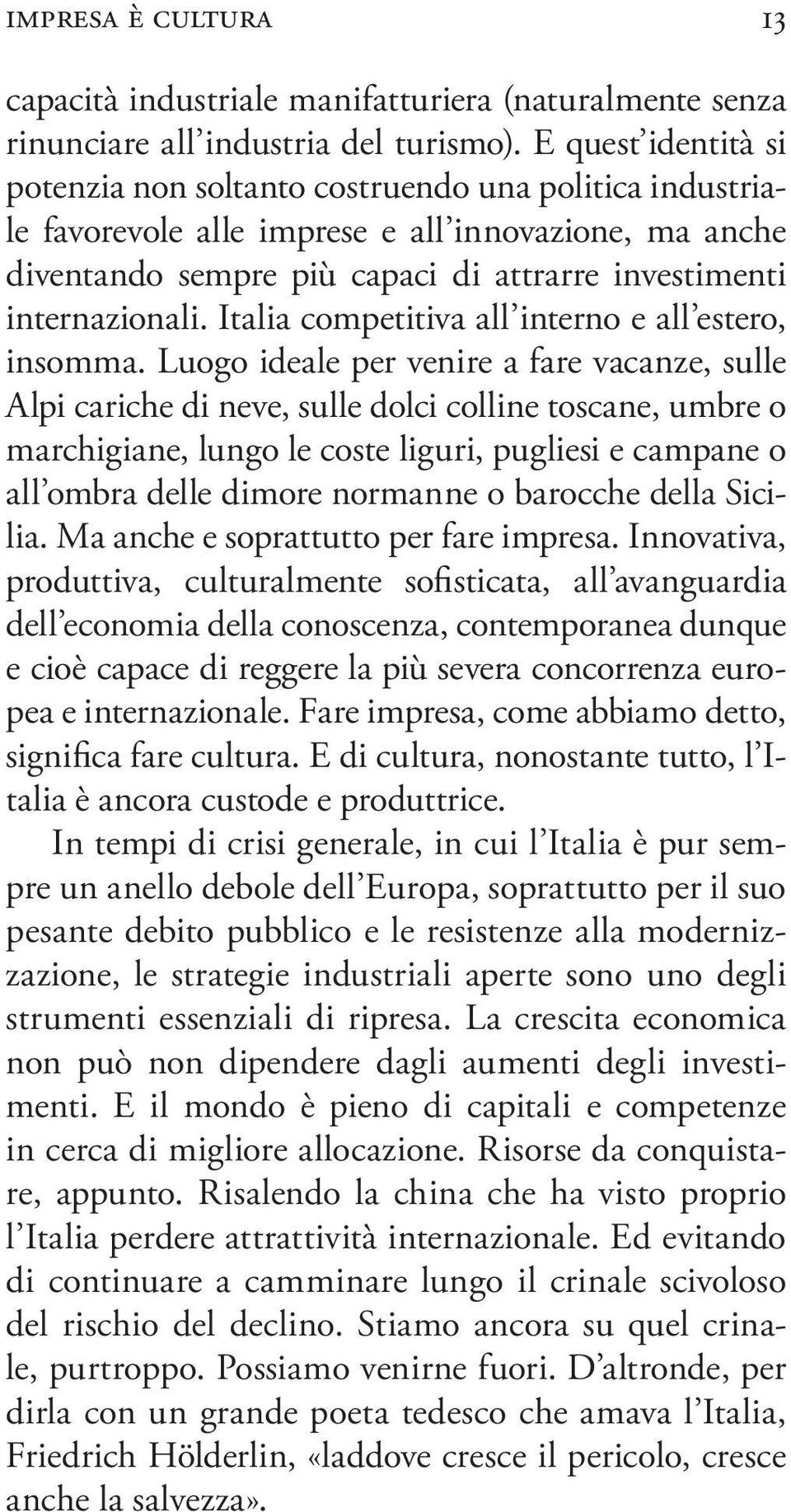 Italia competitiva all interno e all estero, insomma.