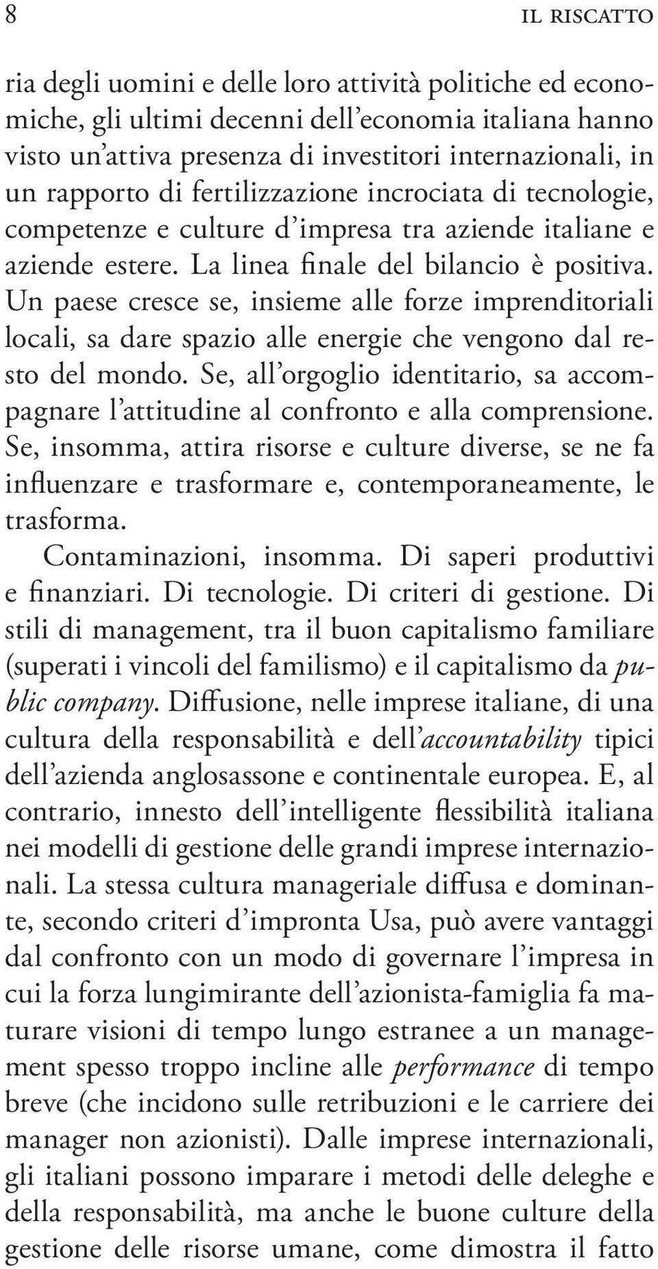 Un paese cresce se, insieme alle forze imprenditoriali locali, sa dare spazio alle energie che vengono dal resto del mondo.