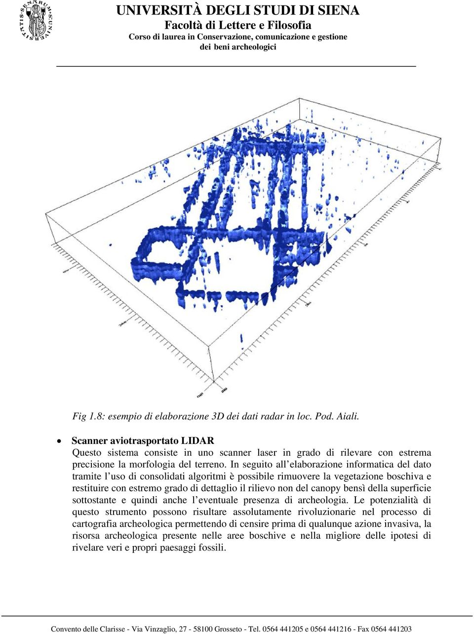 In seguito all elaborazione informatica del dato tramite l uso di consolidati algoritmi è possibile rimuovere la vegetazione boschiva e restituire con estremo grado di dettaglio il rilievo non del