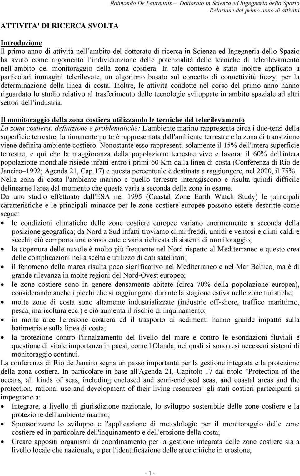 In tale contesto è stato inoltre applicato a particolari immagini telerilevate, un algoritmo basato sul concetto di connettività fuzzy, per la determinazione della linea di costa.