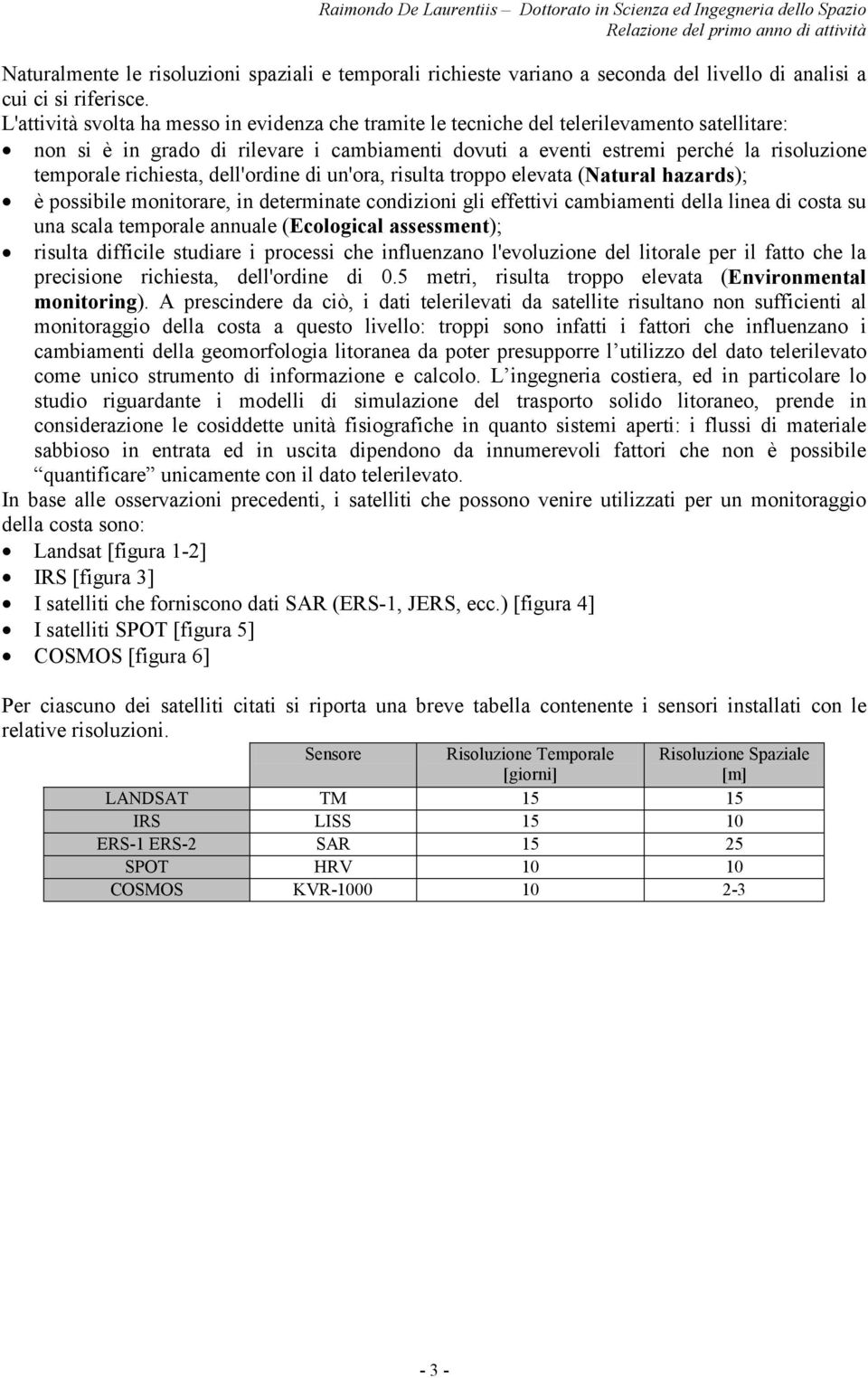 richiesta, dell'ordine di un'ora, risulta troppo elevata (Natural hazards); è possibile monitorare, in determinate condizioni gli effettivi cambiamenti della linea di costa su una scala temporale