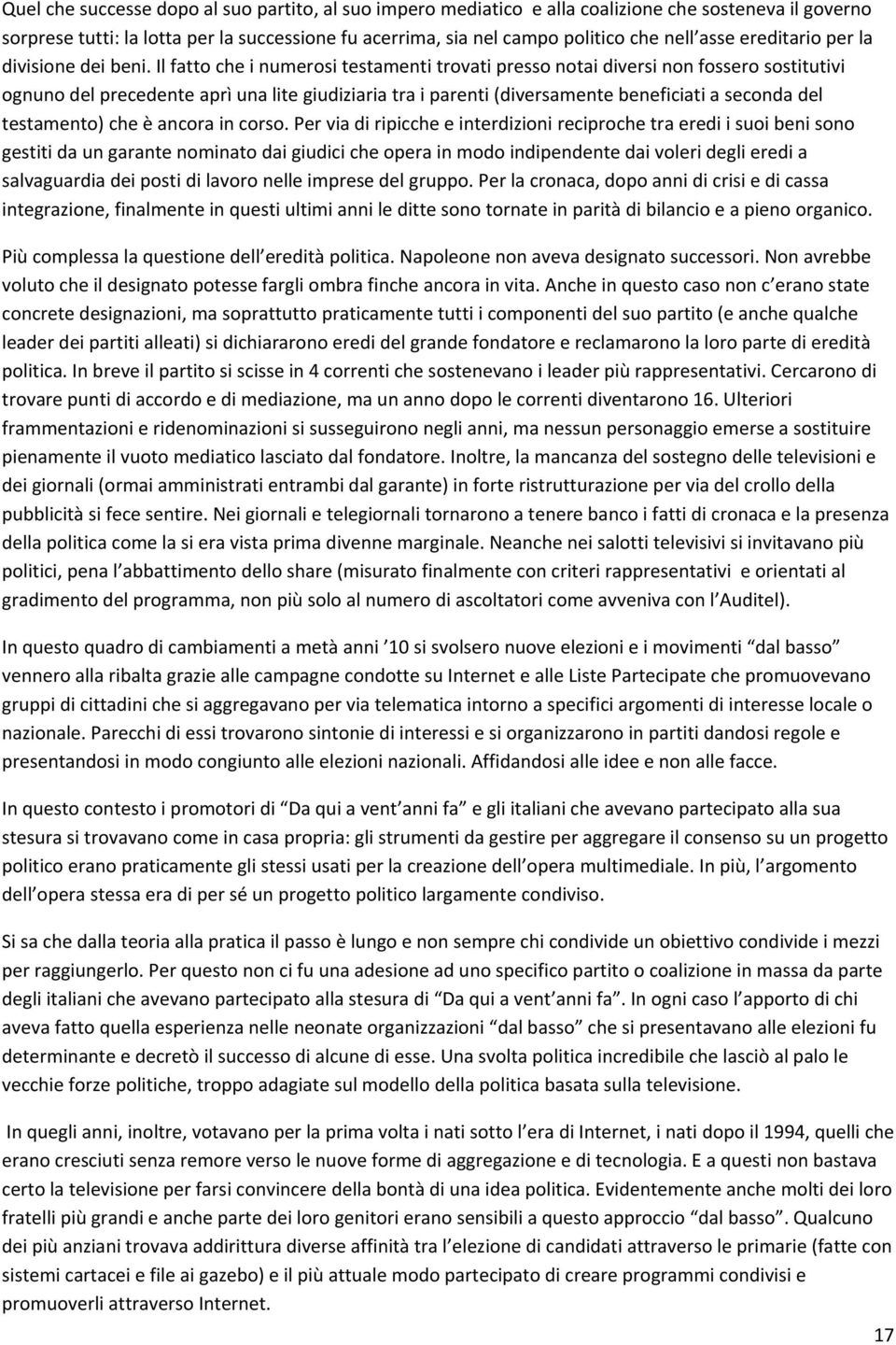 Il fatto che i numerosi testamenti trovati presso notai diversi non fossero sostitutivi ognuno del precedente aprì una lite giudiziaria tra i parenti (diversamente beneficiati a seconda del