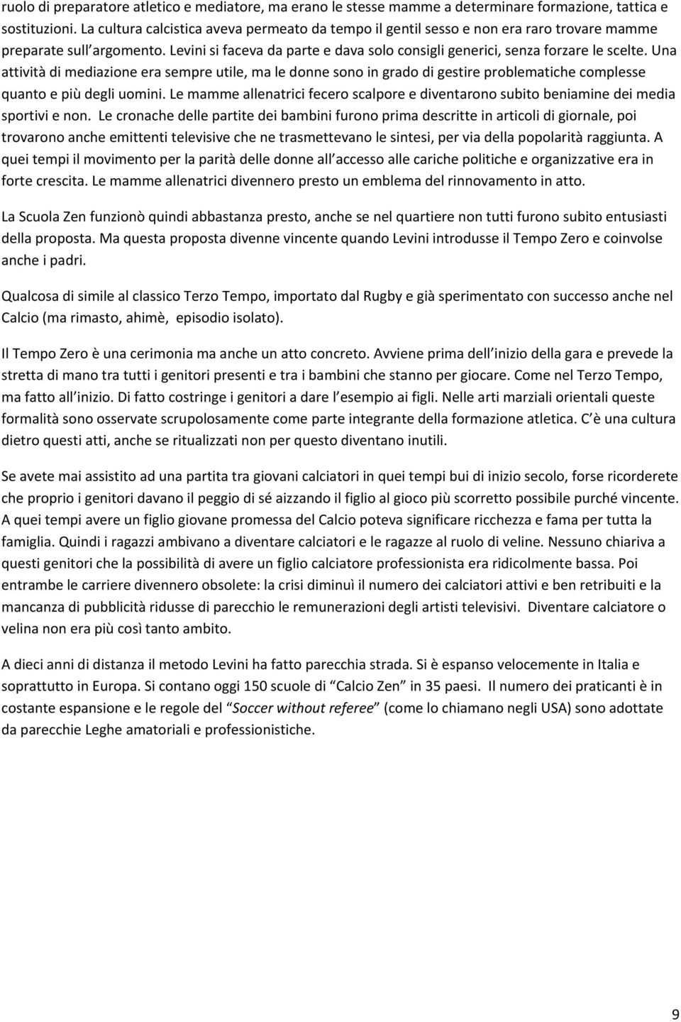 Una attività di mediazione era sempre utile, ma le donne sono in grado di gestire problematiche complesse quanto e più degli uomini.