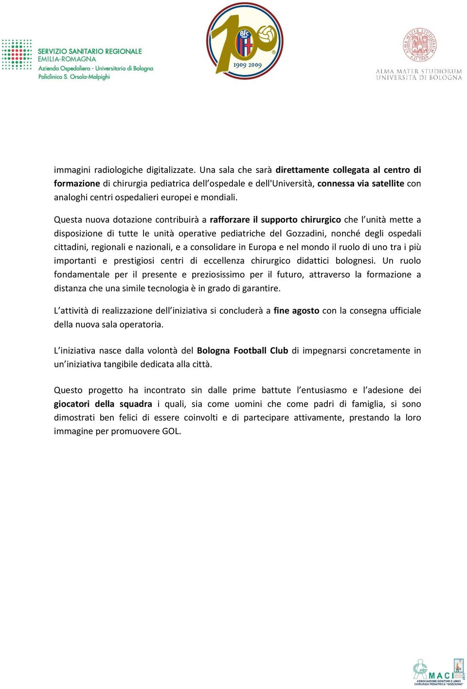 Questa nuova dotazione contribuirà a rafforzare il supporto chirurgico che l unità mette a disposizione di tutte le unità operative pediatriche del Gozzadini, nonché degli ospedali cittadini,