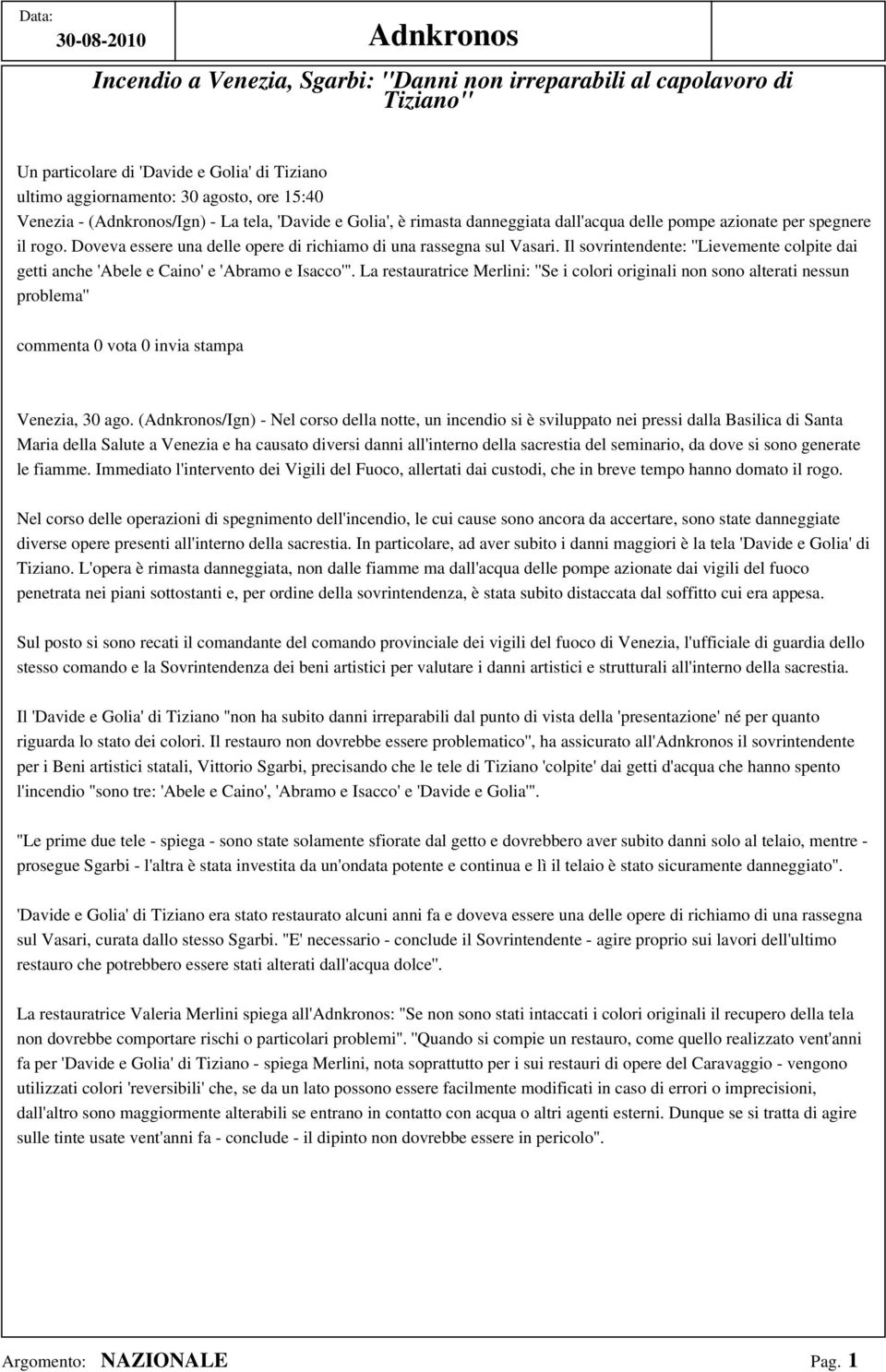 Il sovrintendente: ''Lievemente colpite dai getti anche 'Abele e Caino' e 'Abramo e Isacco'''.