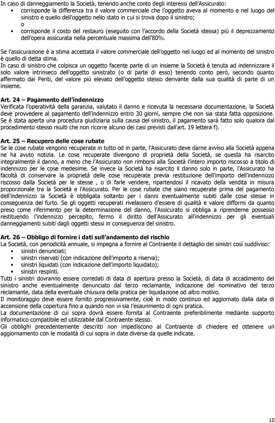 percentuale massima dell 80%. Se l assicurazione è a stima accettata il valore commerciale dell oggetto nel luogo ed al momento del sinistro è quello di detta stima.