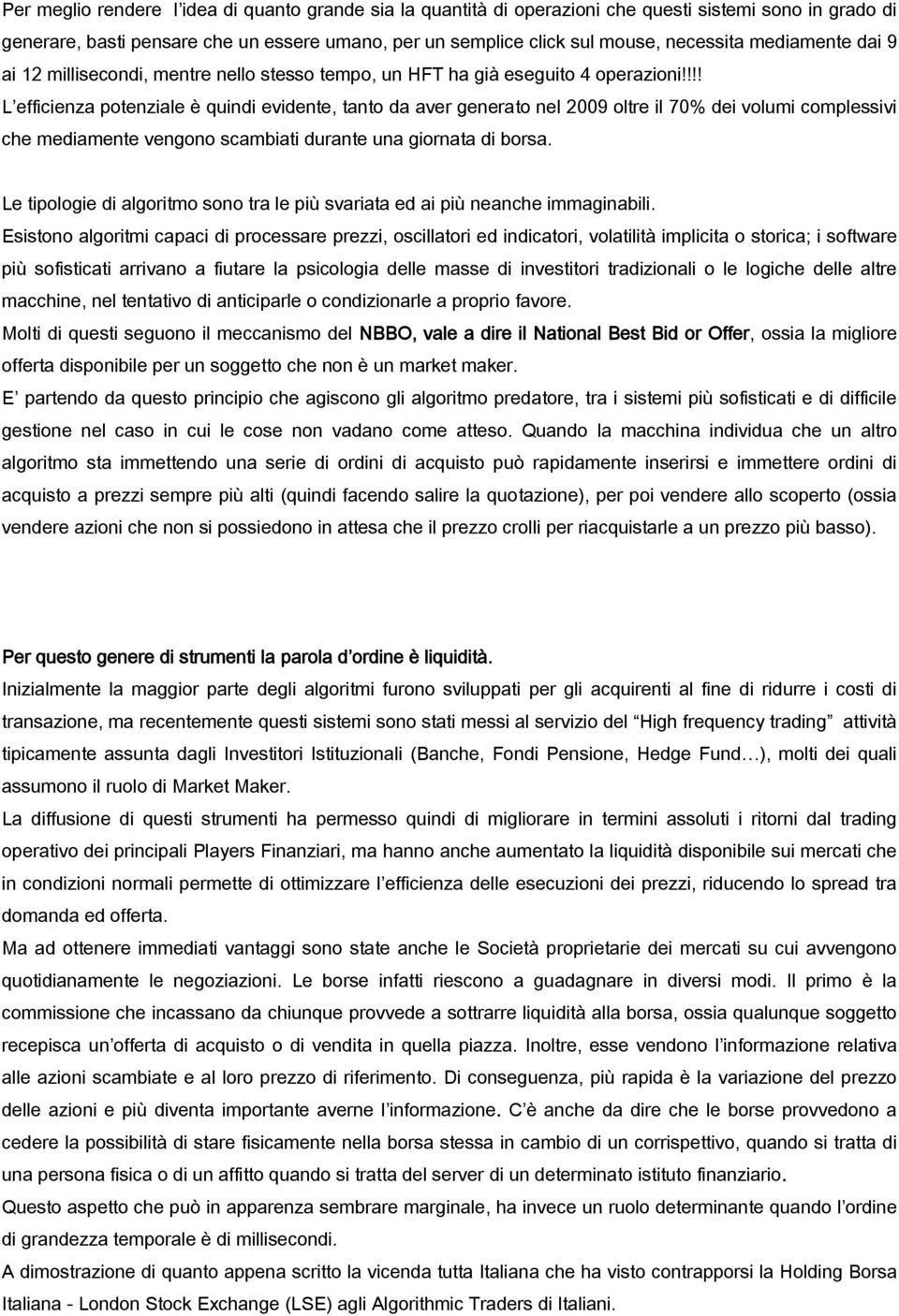 !!! L efficienza potenziale è quindi evidente, tanto da aver generato nel 2009 oltre il 70% dei volumi complessivi che mediamente vengono scambiati durante una giornata di borsa.