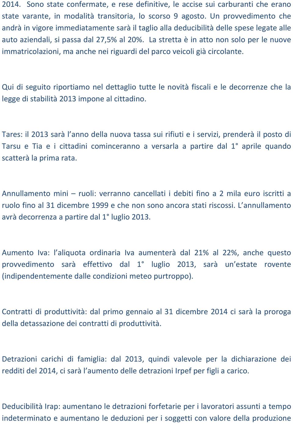 La stretta è in atto non solo per le nuove immatricolazioni, ma anche nei riguardi del parco veicoli già circolante.