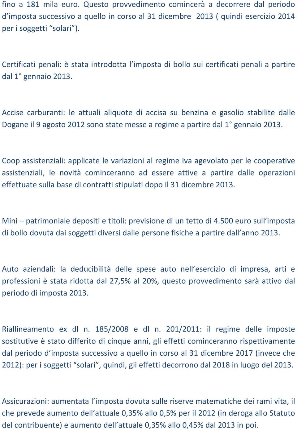 Accise carburanti: le attuali aliquote di accisa su benzina e gasolio stabilite dalle Dogane il 9 agosto 2012 sono state messe a regime a partire dal 1 gennaio 2013.