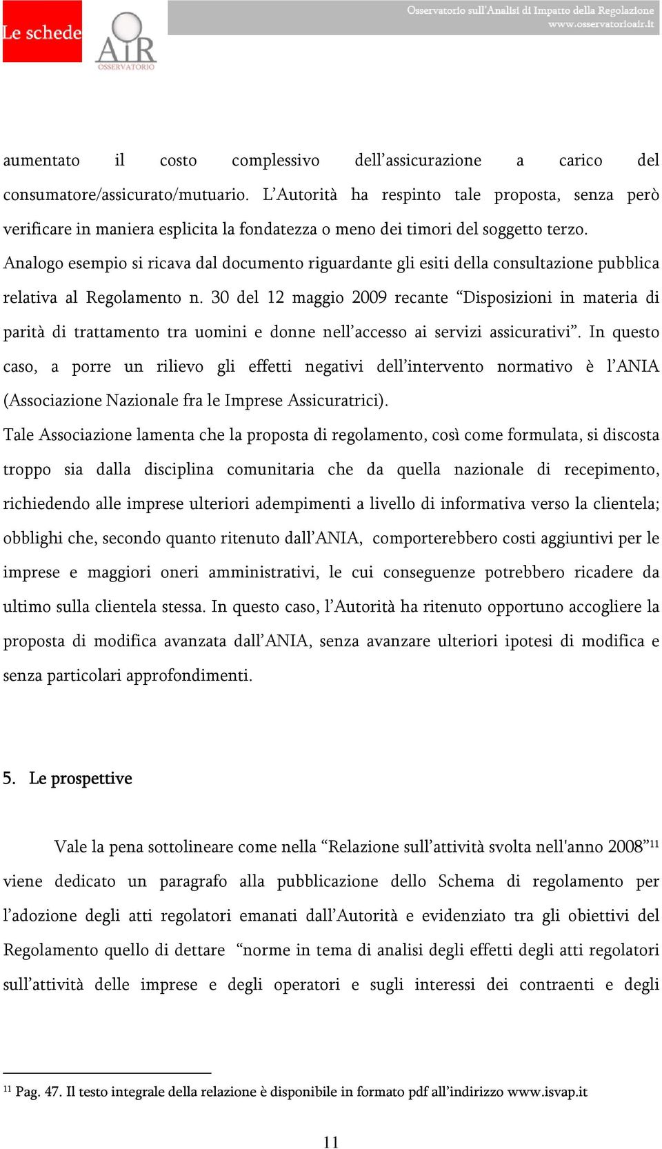 Analogo esempio si ricava dal documento riguardante gli esiti della consultazione pubblica relativa al Regolamento n.