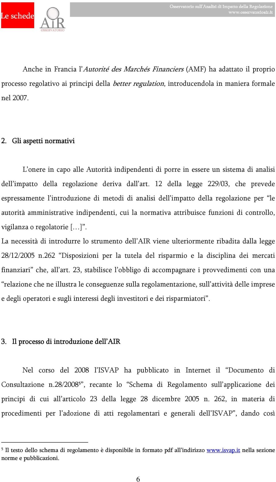 12 della legge 229/03, che prevede espressamente l introduzione di metodi di analisi dell impatto della regolazione per le autorità amministrative indipendenti, cui la normativa attribuisce funzioni