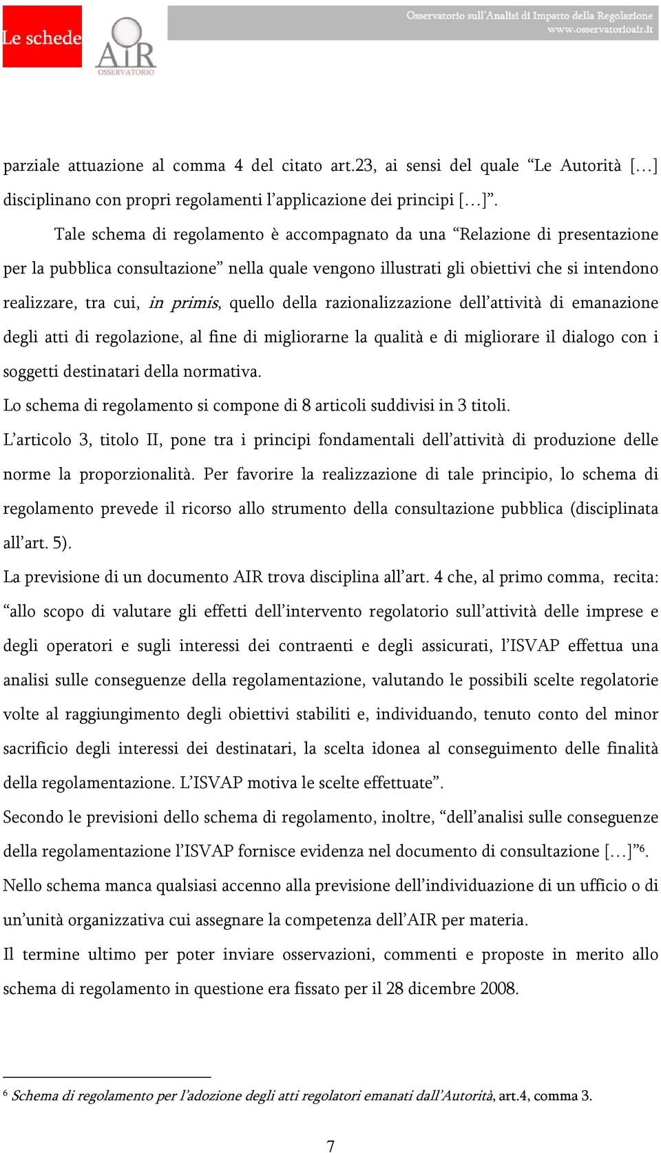 quello della razionalizzazione dell attività di emanazione degli atti di regolazione, al fine di migliorarne la qualità e di migliorare il dialogo con i soggetti destinatari della normativa.