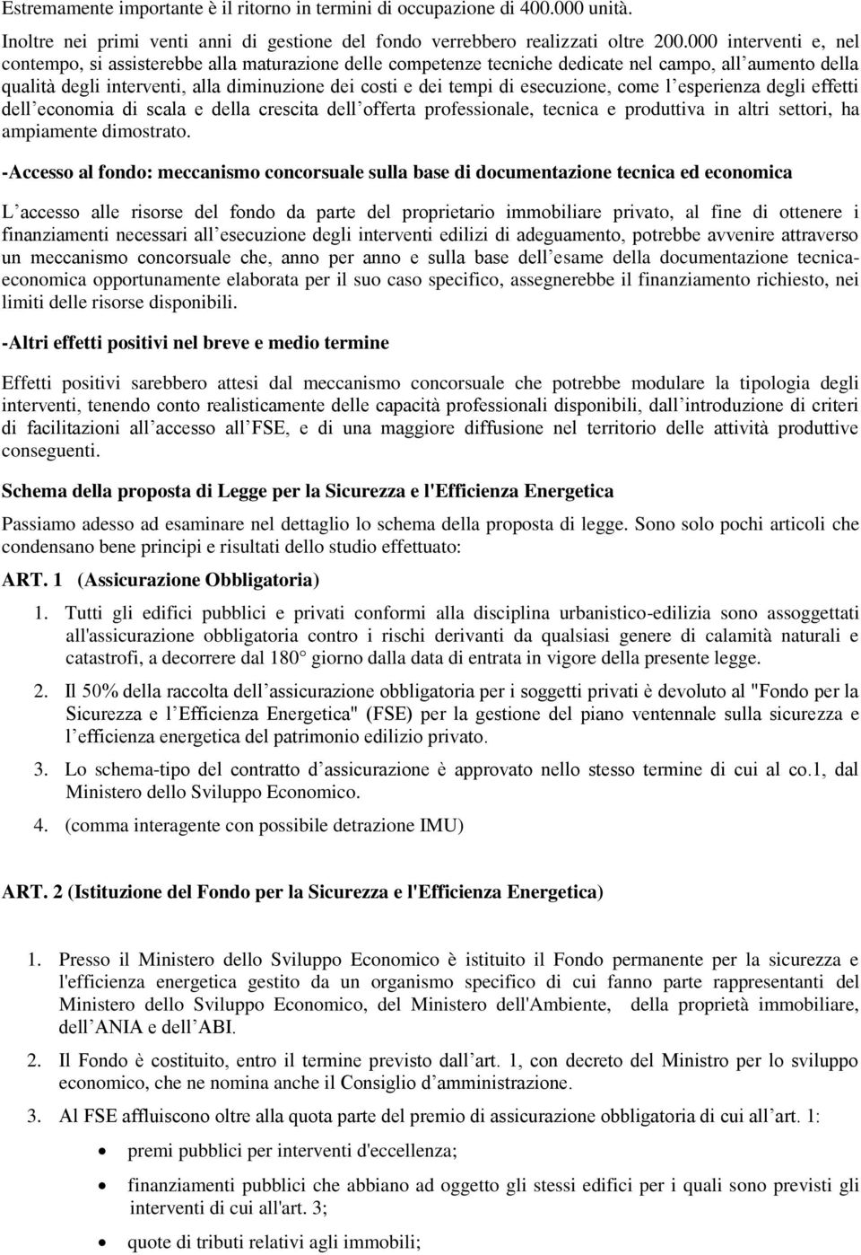 esecuzione, come l esperienza degli effetti dell economia di scala e della crescita dell offerta professionale, tecnica e produttiva in altri settori, ha ampiamente dimostrato.