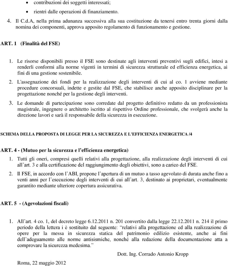 Le risorse disponibili presso il FSE sono destinate agli interventi preventivi sugli edifici, intesi a renderli conformi alla norme vigenti in termini di sicurezza strutturale ed efficienza