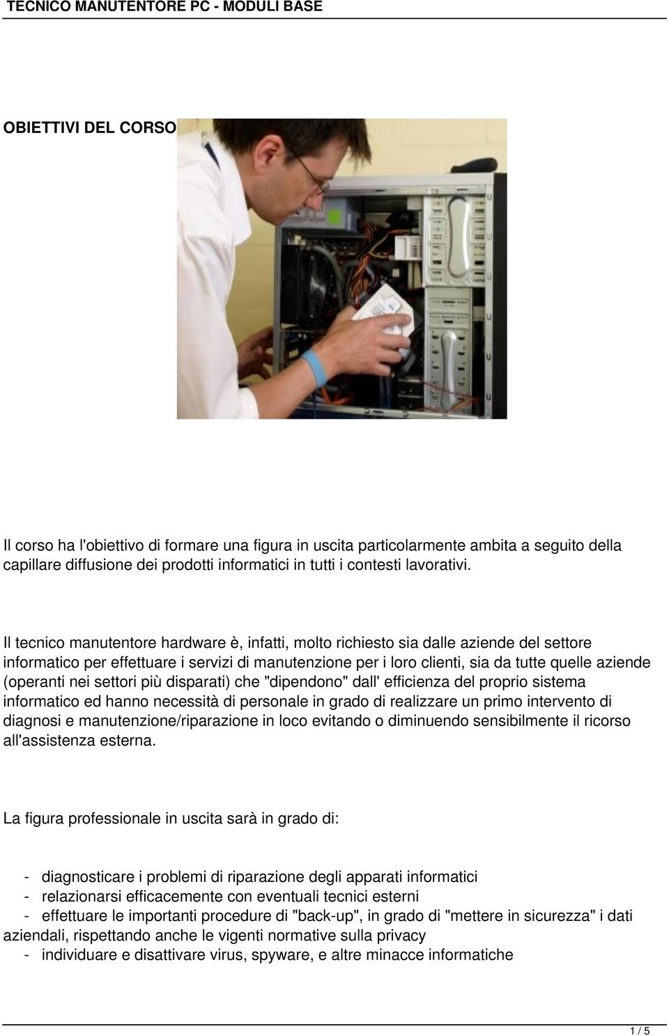 (operanti nei settori più disparati) che "dipendono" dall' efficienza del proprio sistema informatico ed hanno necessità di personale in grado di realizzare un primo intervento di diagnosi e