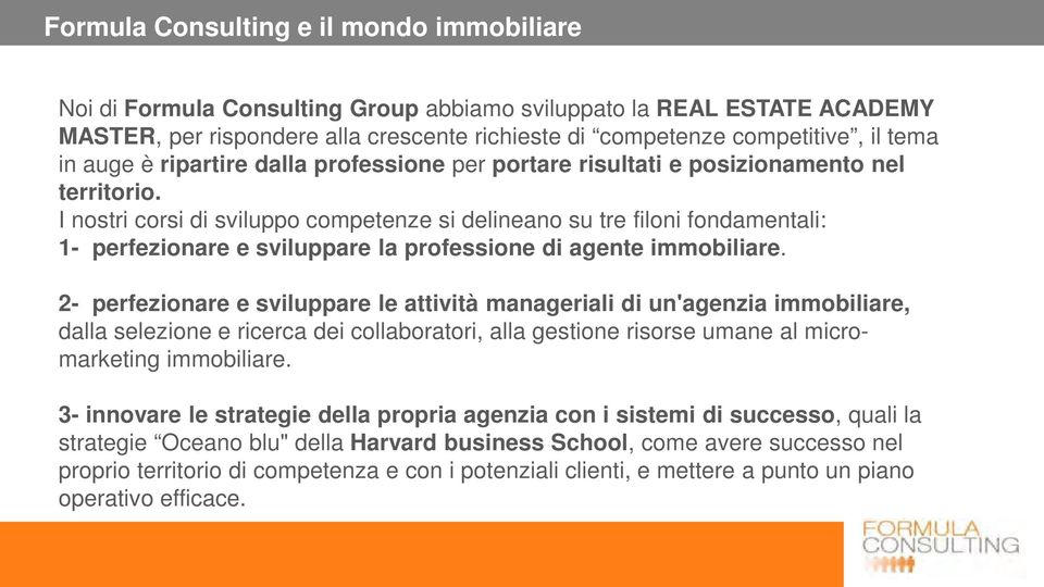 I nostri corsi di sviluppo competenze si delineano su tre filoni fondamentali: 1- perfezionare e sviluppare la professione di agente immobiliare.