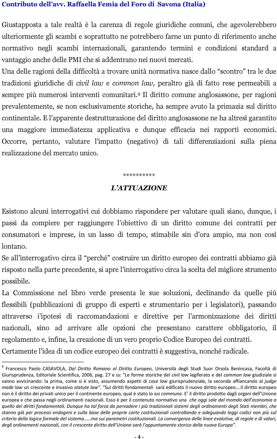 Una delle ragioni della difficoltà a trovare unità normativa nasce dallo scontro tra le due tradizioni giuridiche di civil law e common law, peraltro già di fatto rese permeabili a sempre più