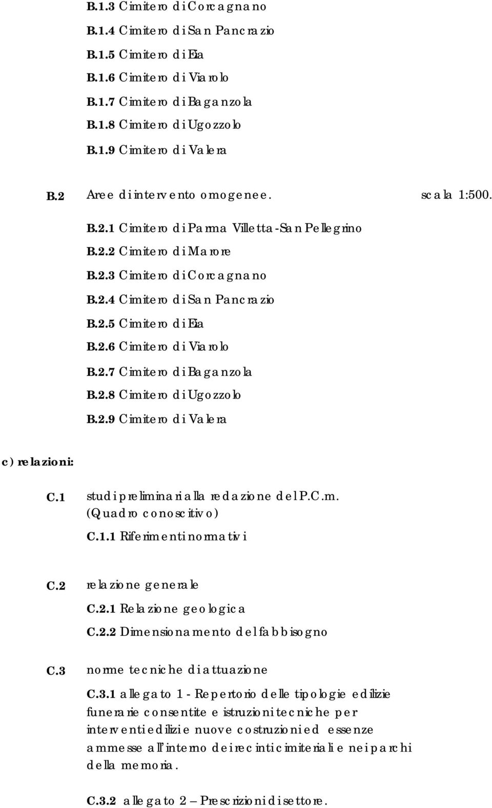 2.6 Cimitero di Viarolo B.2.7 Cimitero di Baganzola B.2.8 Cimitero di Ugozzolo B.2.9 Cimitero di Valera c) relazioni: C.1 studi preliminari alla redazione del P.C.m. (Quadro conoscitiv o) C.1.1 Riferimenti normativ i C.