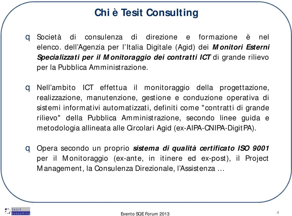 q Nell ambito ICT effettua il monitoraggio della progettazione, realizzazione, manutenzione, gestione e conduzione operativa di sistemi informativi automatizzati, definiti come "contratti di