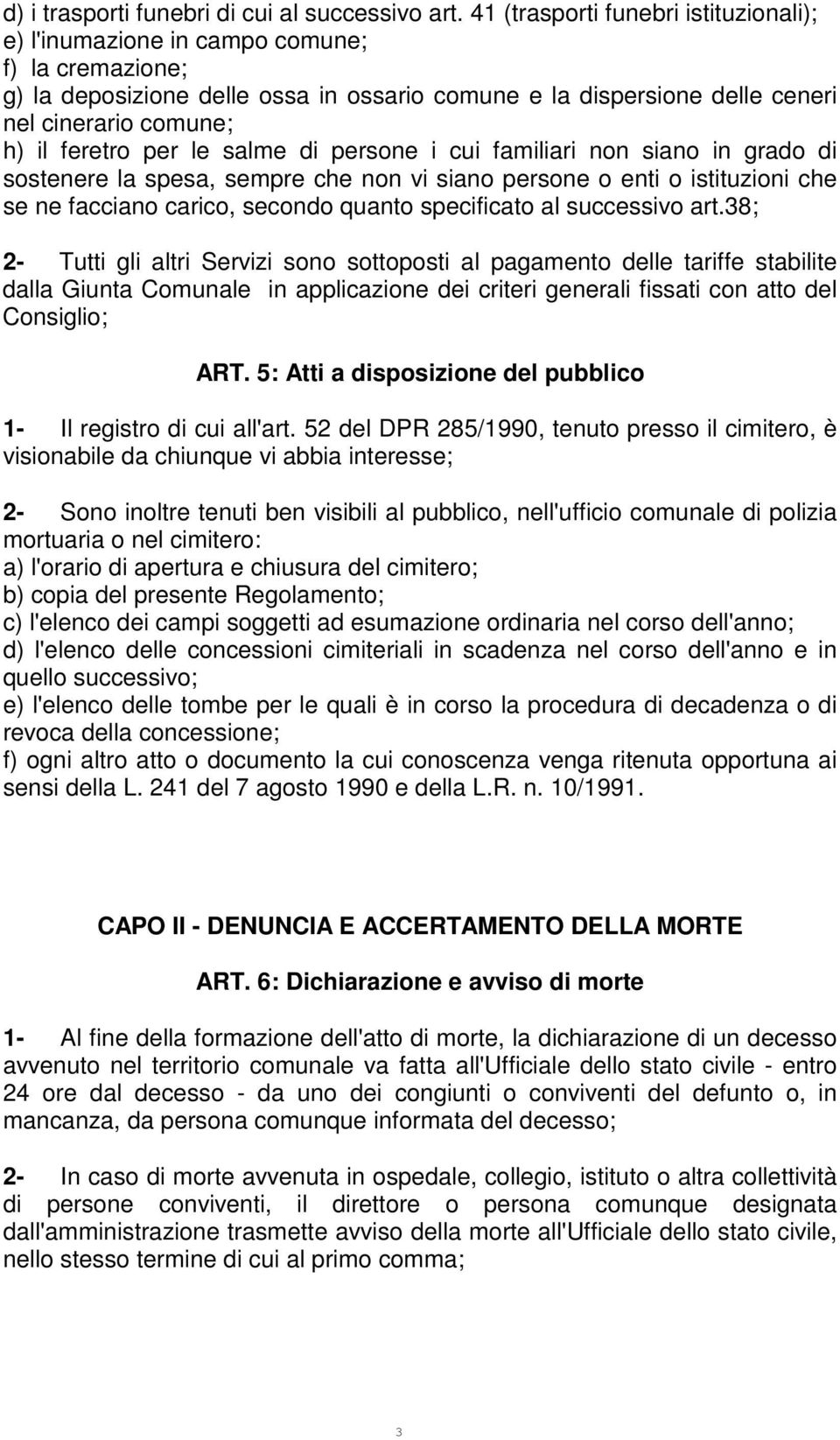 feretro per le salme di persone i cui familiari non siano in grado di sostenere la spesa, sempre che non vi siano persone o enti o istituzioni che se ne facciano carico, secondo quanto specificato al