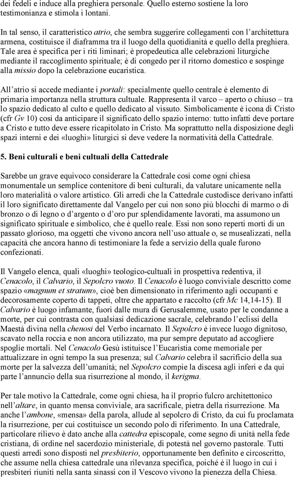 Tale area è specifica per i riti liminari; è propedeutica alle celebrazioni liturgiche mediante il raccoglimento spirituale; è di congedo per il ritorno domestico e sospinge alla missio dopo la