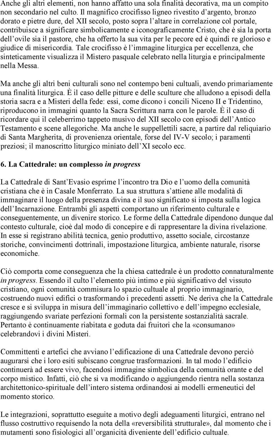 iconograficamente Cristo, che è sia la porta dell ovile sia il pastore, che ha offerto la sua vita per le pecore ed è quindi re glorioso e giudice di misericordia.