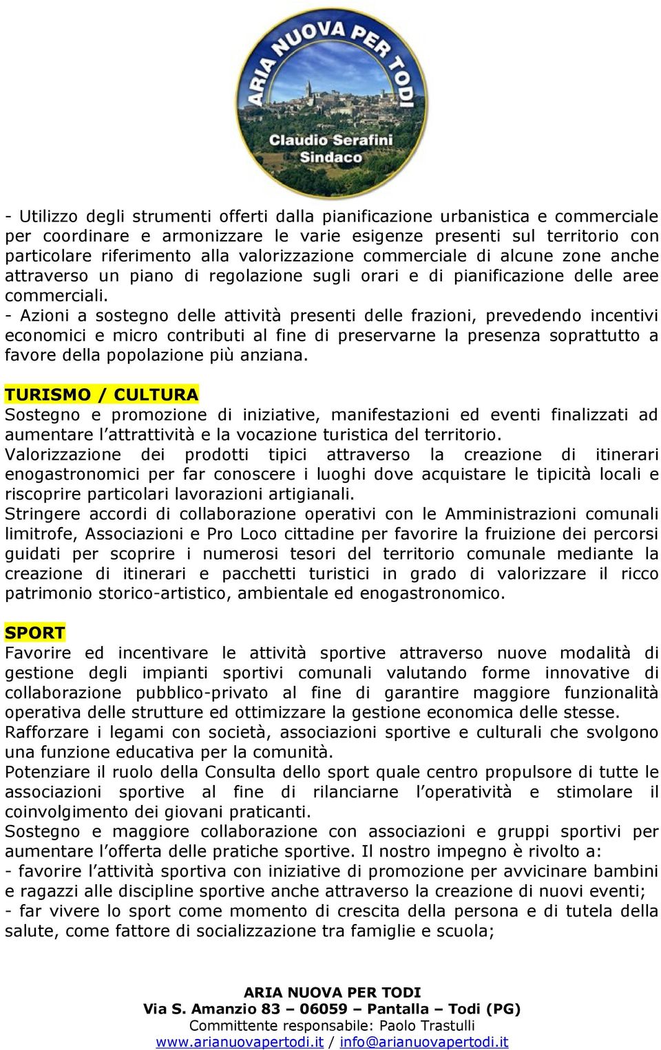 - Azioni a sostegno delle attività presenti delle frazioni, prevedendo incentivi economici e micro contributi al fine di preservarne la presenza soprattutto a favore della popolazione più anziana.