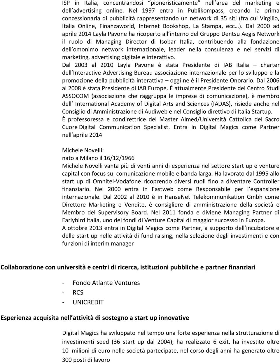 Dal 2000 ad aprile 2014 Layla Pavone ha ricoperto all interno del Gruppo Dentsu Aegis Network il ruolo di Managing Director di Isobar Italia, contribuendo alla fondazione dell omonimo network