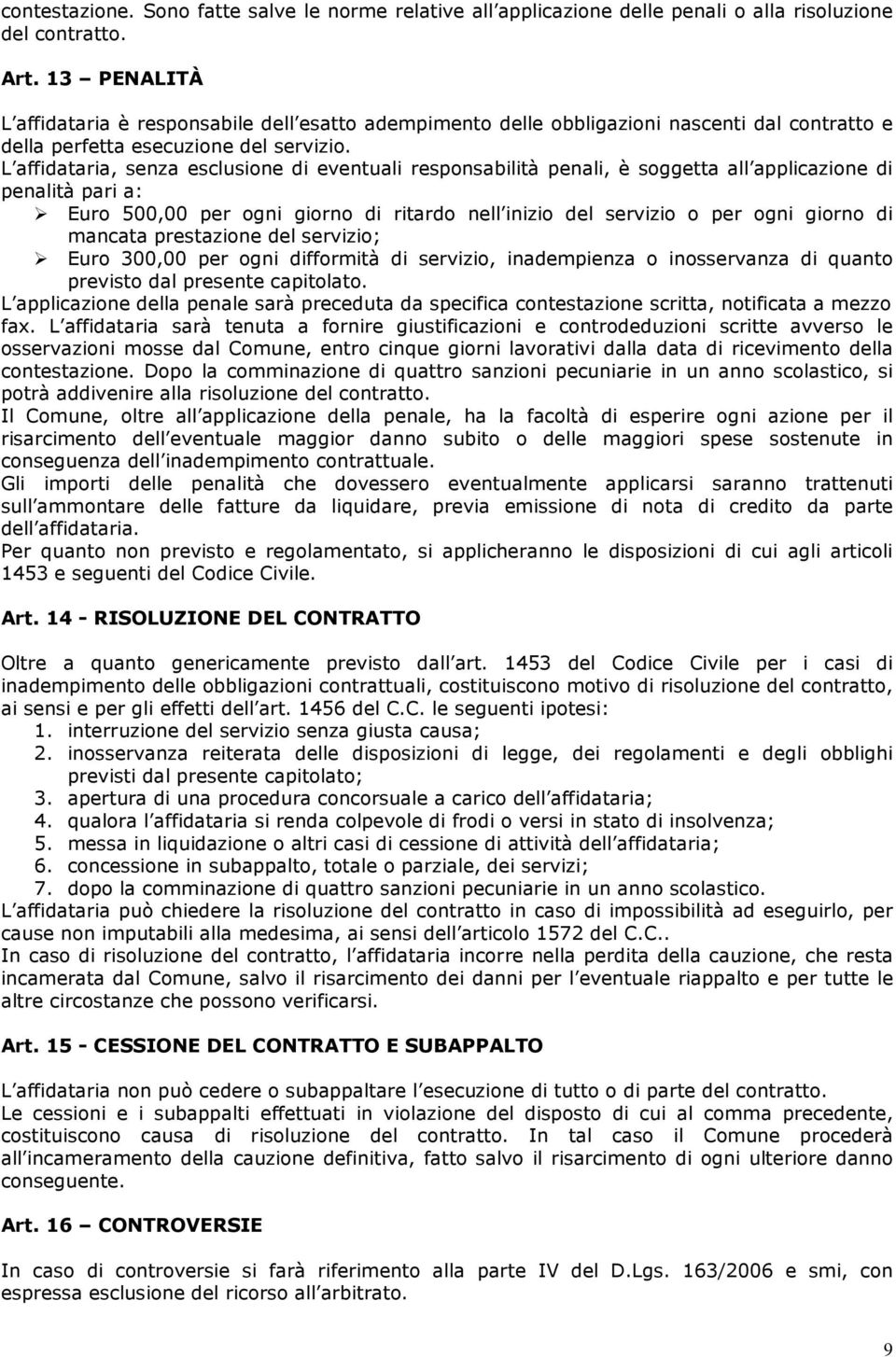 L affidataria, senza esclusione di eventuali responsabilità penali, è soggetta all applicazione di penalità pari a: Euro 500,00 per ogni giorno di ritardo nell inizio del servizio o per ogni giorno