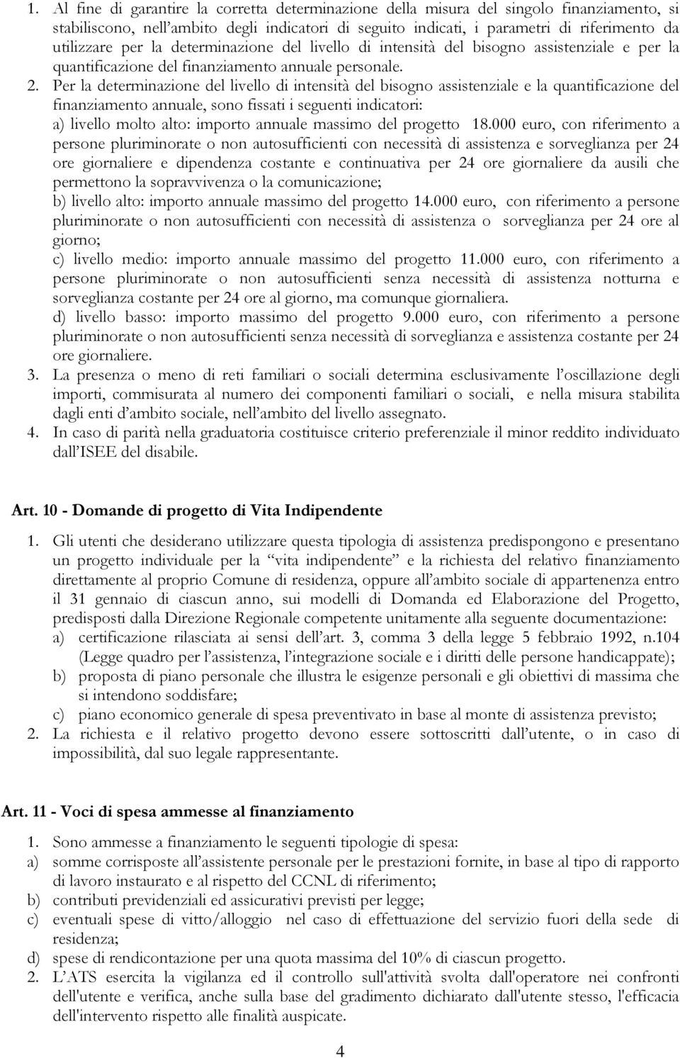 Per la determinazione del livello di intensità del bisogno assistenziale e la quantificazione del finanziamento annuale, sono fissati i seguenti indicatori: a) livello molto alto: importo annuale