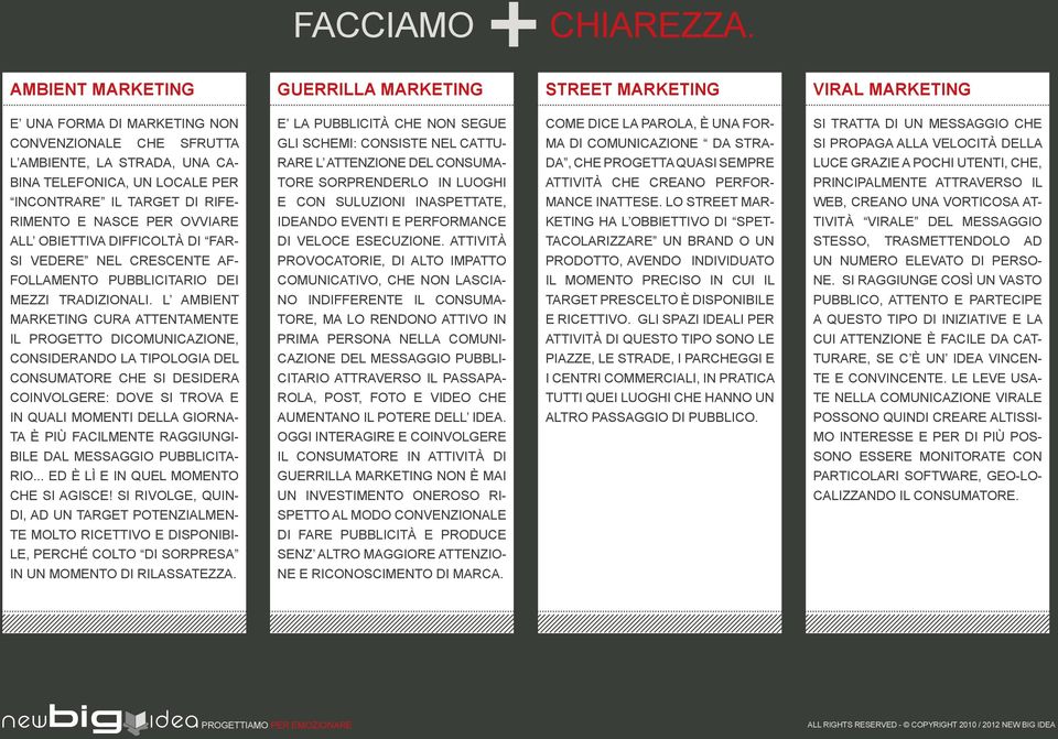 CONVENZIONALE CHE SFRUTTA GLI SCHEMI: CONSISTE NEL CATTU- MA DI COMUNICAZIONE DA STRA- SI PROPAGA ALLA VELOCITÀ DELLA L AMBIENTE, LA STRADA, UNA CA- RARE L ATTENZIONE DEL CONSUMA- DA, CHE PROGETTA