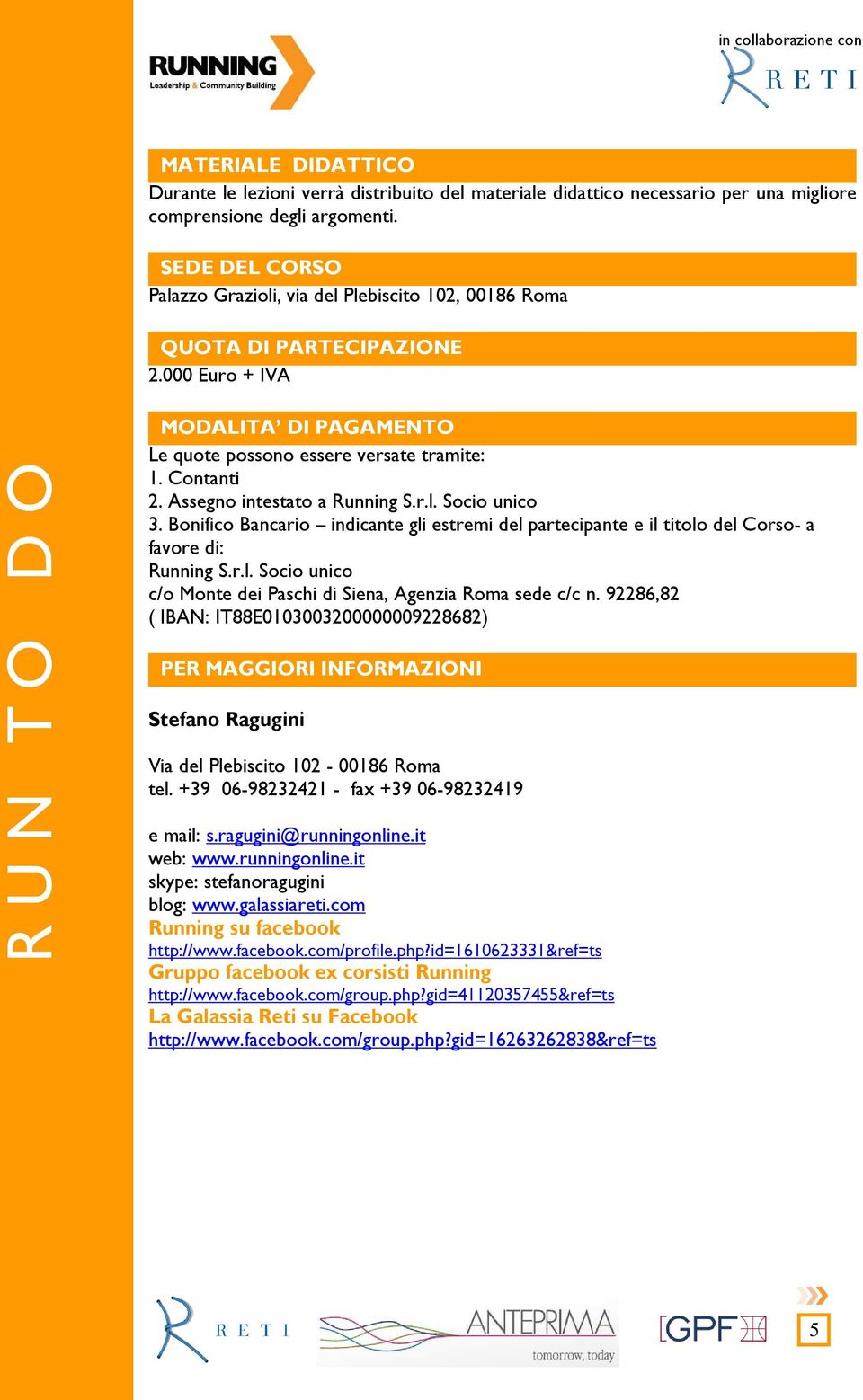 Assegno intestato a Running S.r.l. Socio unico 3. Bonifico Bancario indicante gli estremi del partecipante e il titolo del Corso- a favore di: Running S.r.l. Socio unico c/o Monte dei Paschi di Siena, Agenzia Roma sede c/c n.