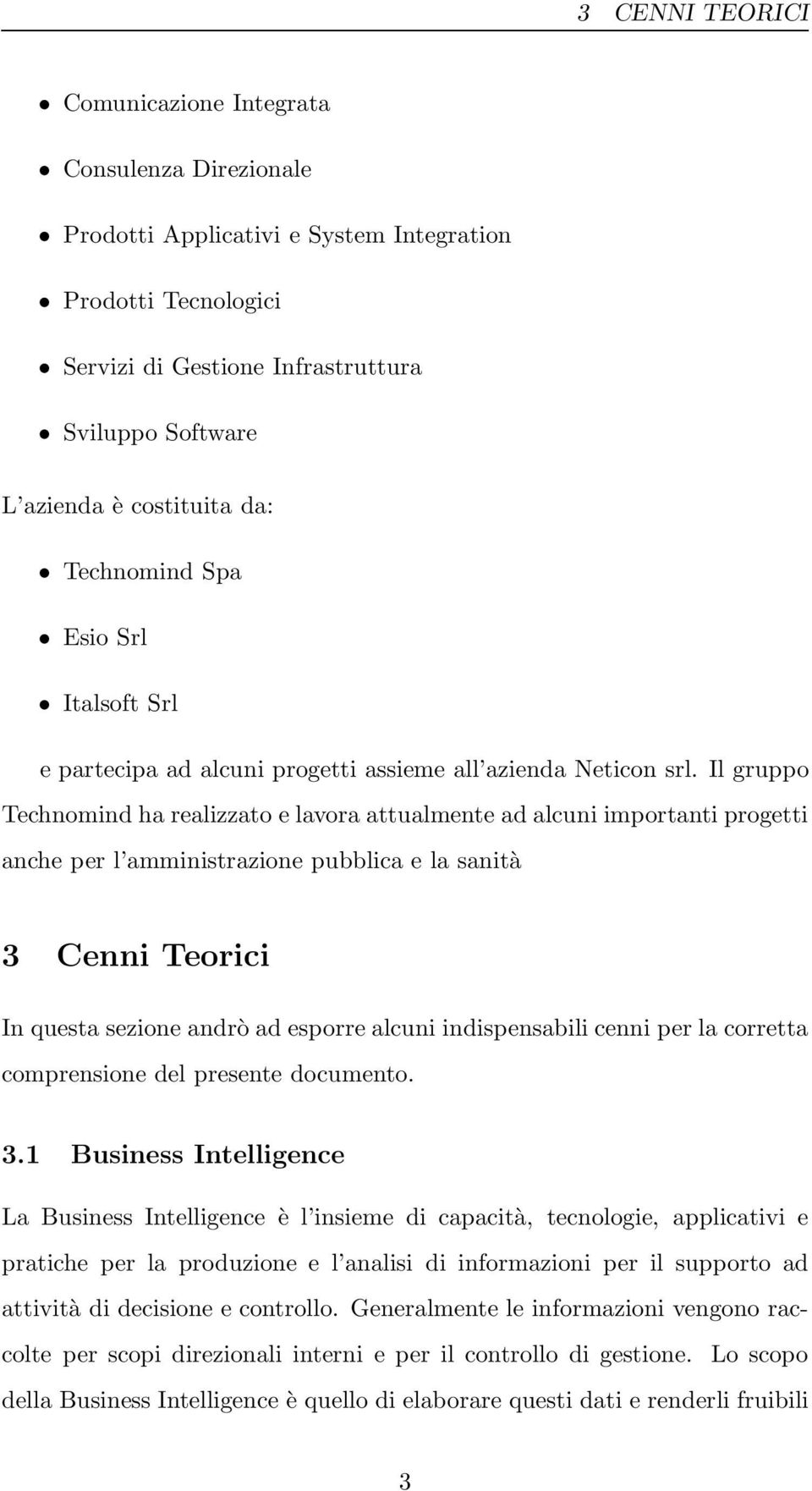 Il gruppo Technomind ha realizzato e lavora attualmente ad alcuni importanti progetti anche per l amministrazione pubblica e la sanità 3 Cenni Teorici In questa sezione andrò ad esporre alcuni