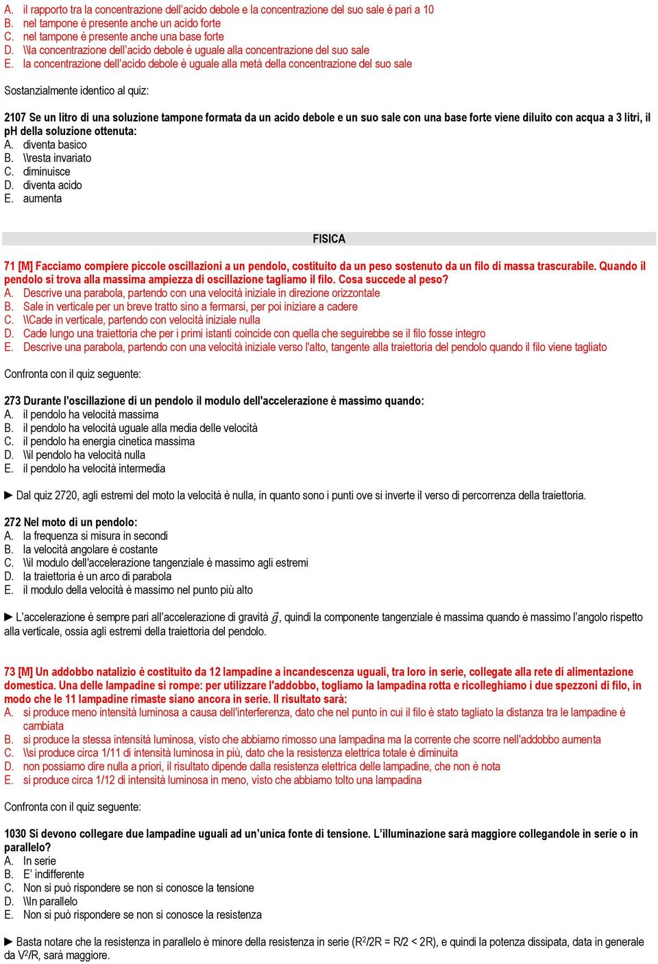 la concentrazione dell acido debole è uguale alla metà della concentrazione del suo sale Sostanzialmente identico al quiz: 2107 Se un litro di una soluzione tampone formata da un acido debole e un