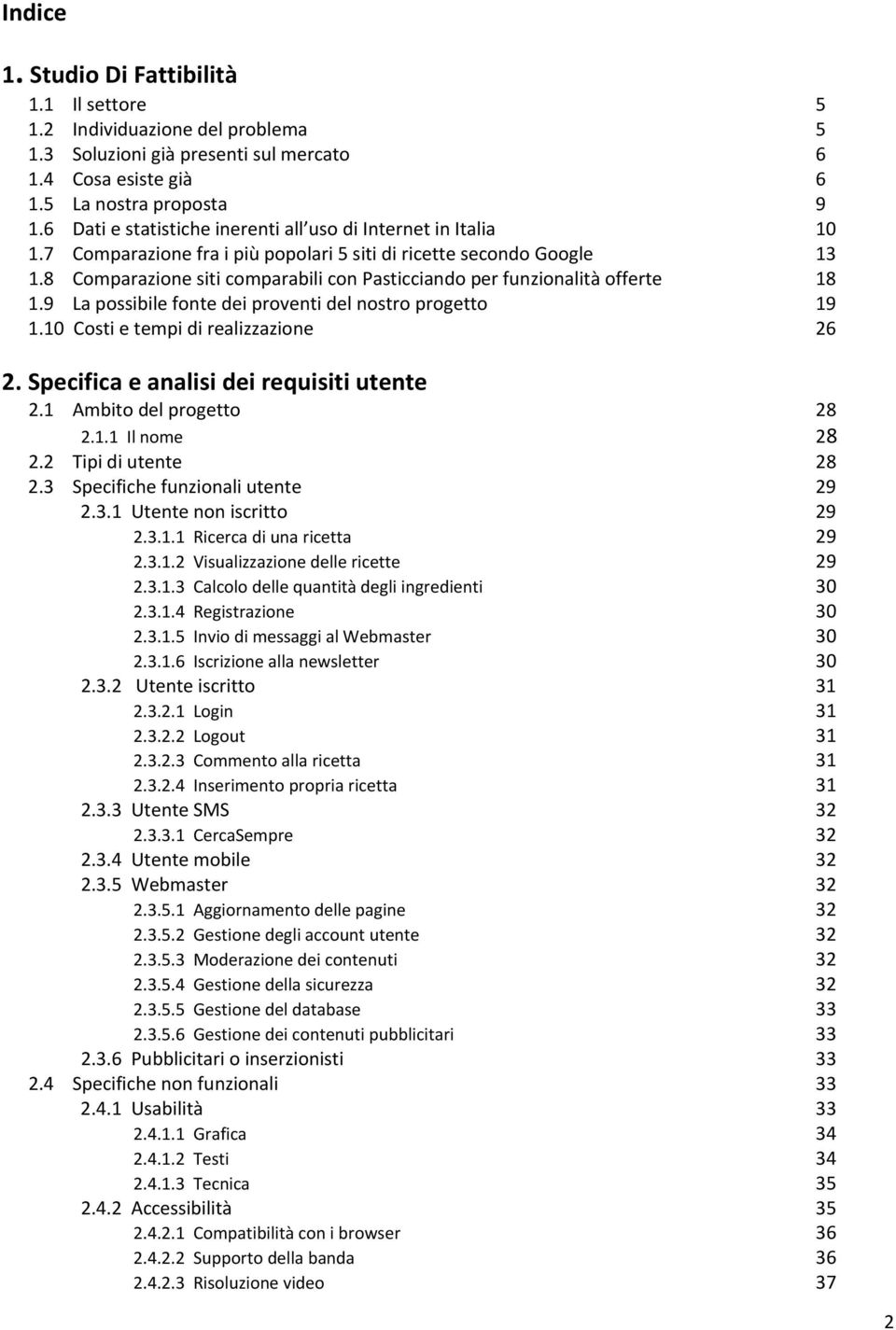 8 Comparazione siti comparabili con Pasticciando per funzionalità offerte 18 1.9 La possibile fonte dei proventi del nostro progetto 19 1.10 Costi e tempi di realizzazione 26 2.