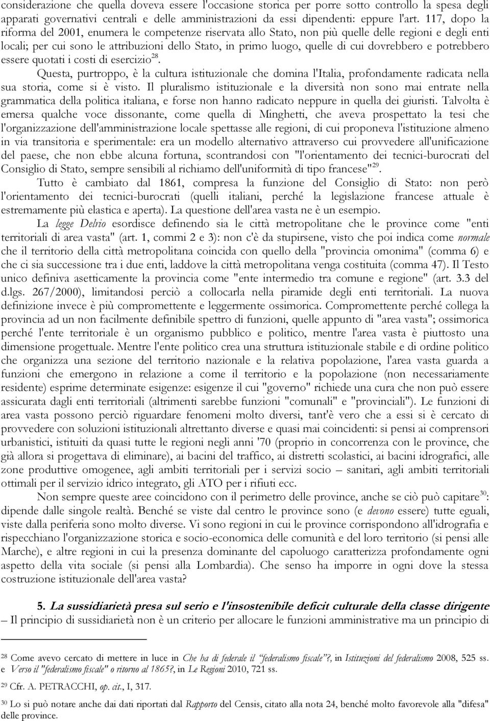 dovrebbero e potrebbero essere quotati i costi di esercizio 28. Questa, purtroppo, è la cultura istituzionale che domina l'italia, profondamente radicata nella sua storia, come si è visto.