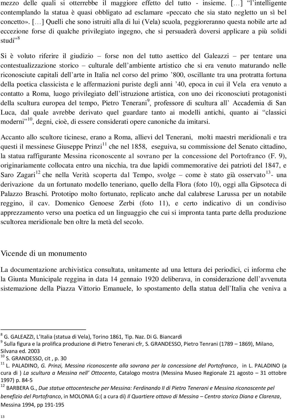 Si è voluto riferire il giudizio forse non del tutto asettico del Galeazzi per tentare una contestualizzazione storico culturale dell ambiente artistico che si era venuto maturando nelle riconosciute