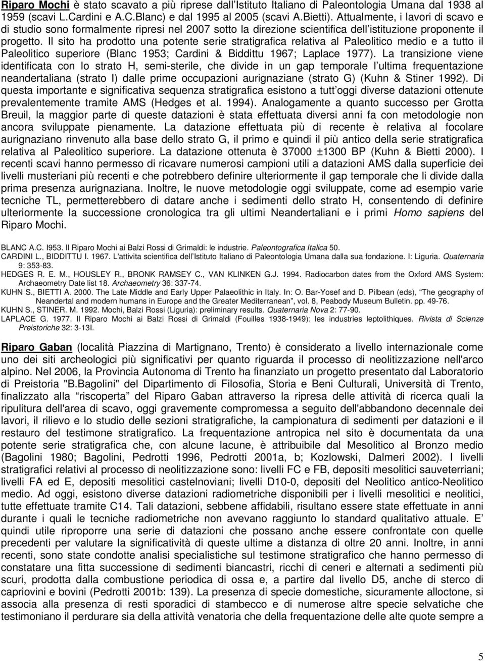 Il sito ha prodotto una potente serie stratigrafica relativa al Paleolitico medio e a tutto il Paleolitico superiore (Blanc 1953; Cardini & Biddittu 1967; Laplace 1977).